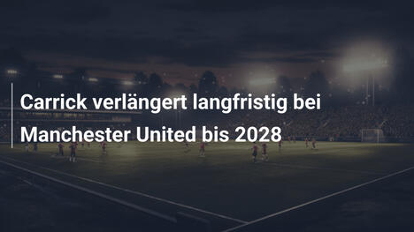 Carrick verlängert langfristig bei Manchester United bis 2028