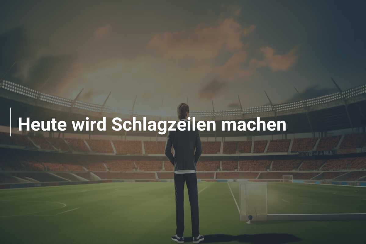 Heute wird Schlagzeilen machen