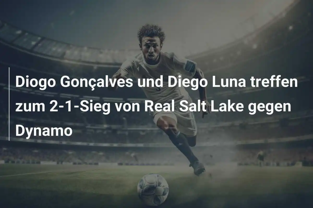 Diogo Gonçalves und Diego Luna treffen zum 2-1-Sieg von Real Salt Lake gegen Dynamo