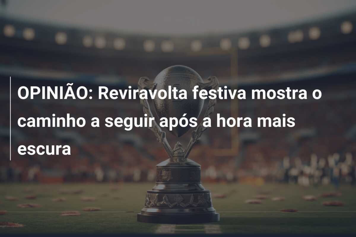 OPINIÃO: Reviravolta festiva mostra o caminho a seguir após a hora mais escura