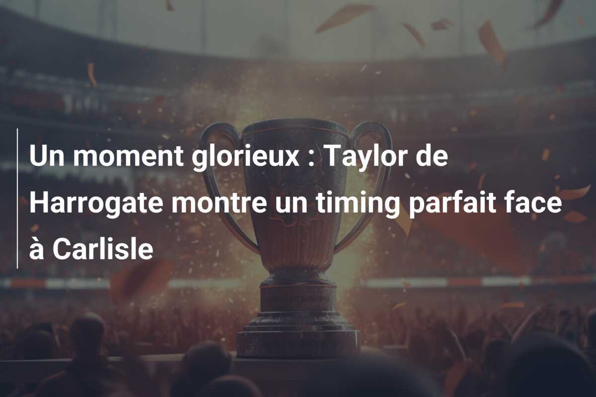 Un moment glorieux : Taylor de Harrogate montre un timing parfait face à Carlisle