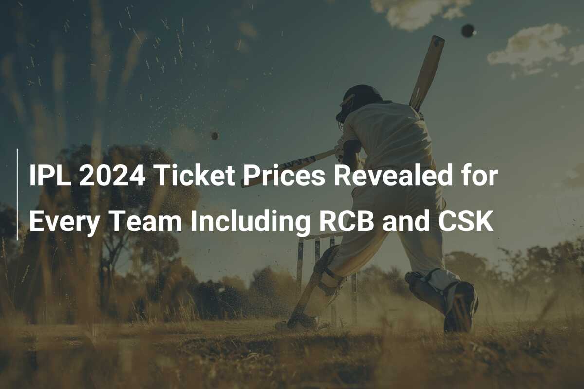 IPL 2024 Ticket Prices Revealed for Every Team Including RCB and CSK