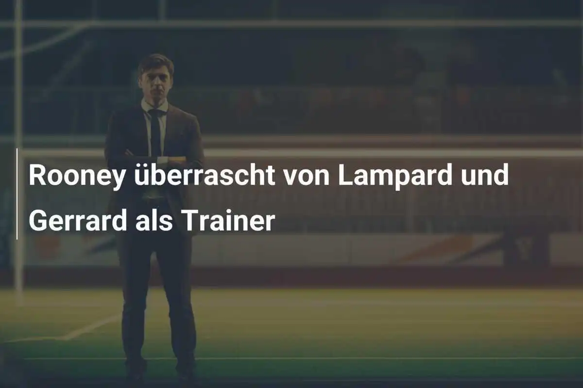 Rooney überrascht von Lampard und Gerrard als Trainer
