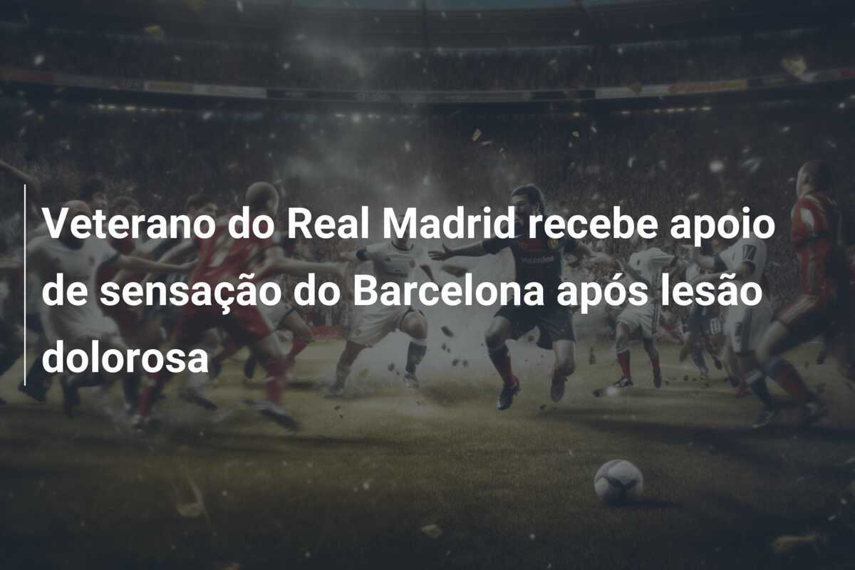Veterano do Real Madrid recebe apoio de sensação do Barcelona após lesão dolorosa