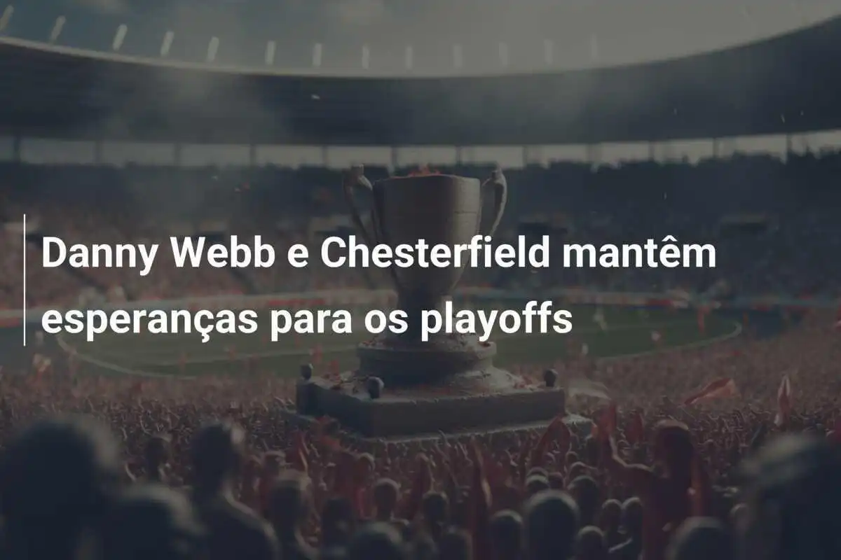 Danny Webb e Chesterfield mantêm esperanças para os playoffs