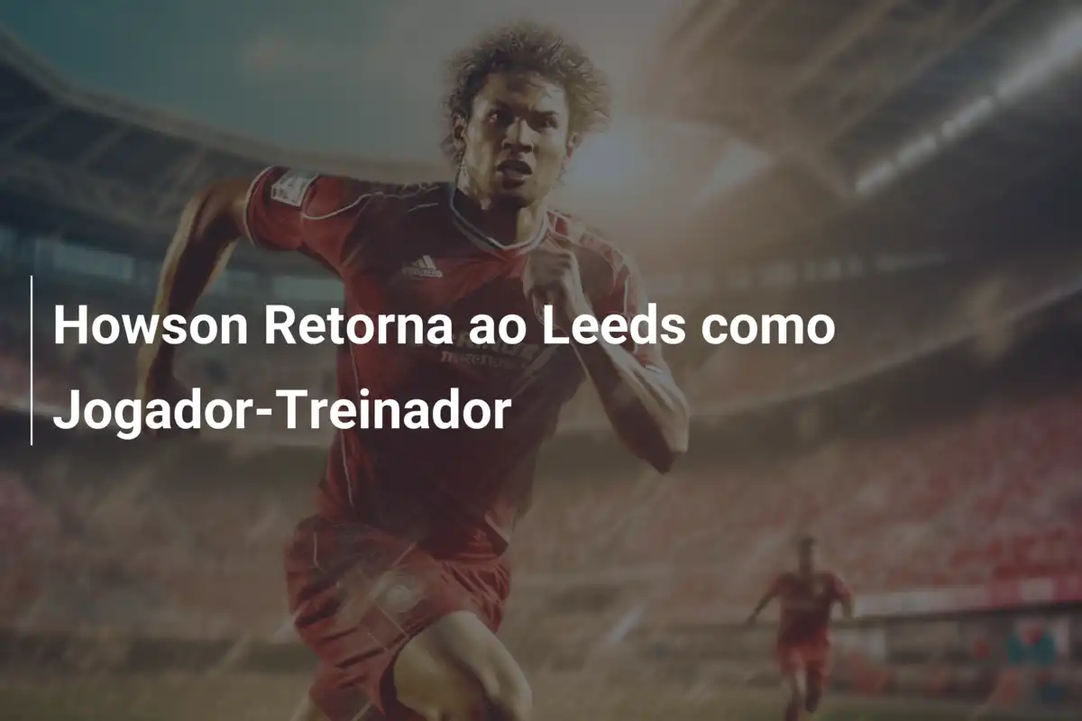 Howson Retorna ao Leeds como Jogador-Treinador