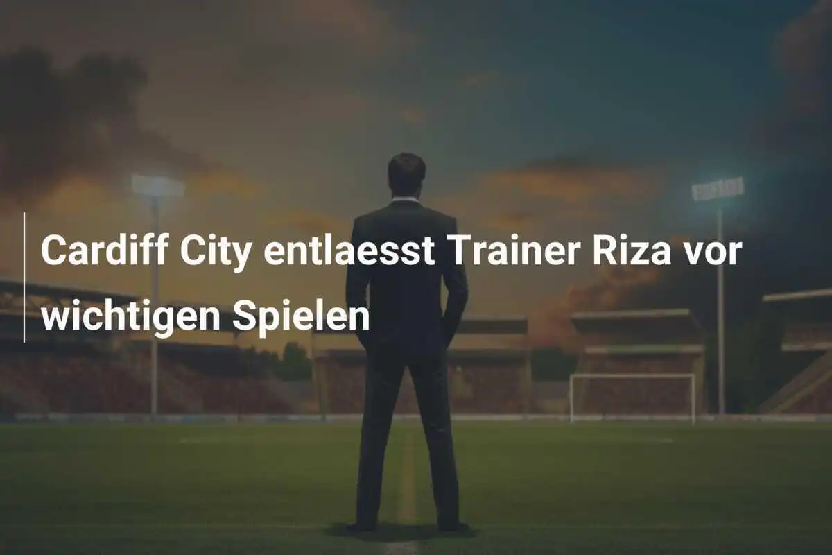 Cardiff City entlaesst Trainer Riza vor wichtigen Spielen