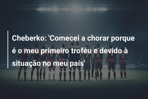 Cheberko: ‘Comecei a chorar porque é o meu primeiro troféu e devido à situação no meu país’
