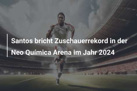 Santos bricht Zuschauerrekord in der Neo Química Arena im Jahr 2024