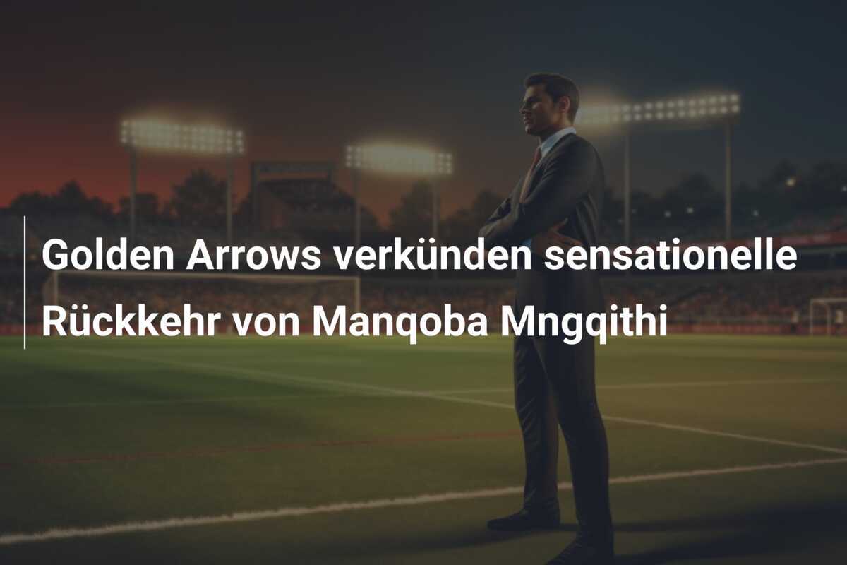 Golden Arrows verkünden sensationelle Rückkehr von Manqoba Mngqithi