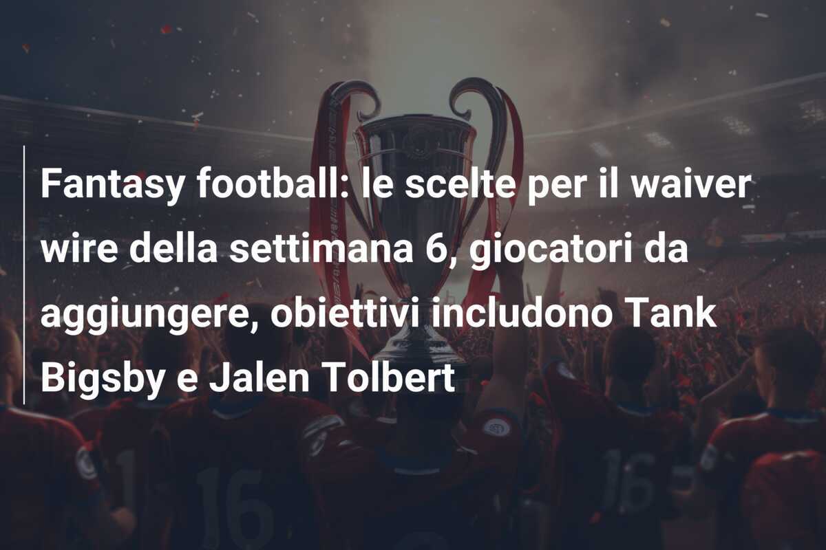 Fantasy football: le scelte per il waiver wire della settimana 6, giocatori da aggiungere, obiettivi includono Tank Bigsby e Jalen Tolbert