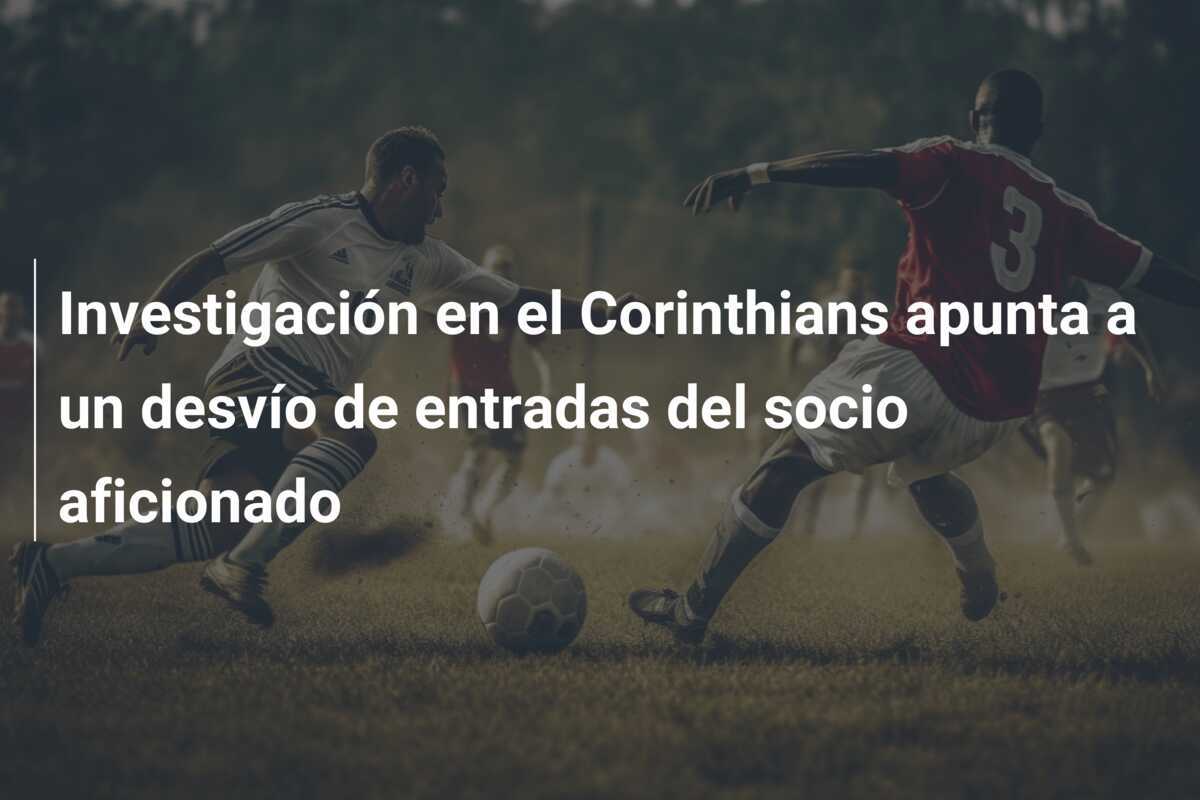 Investigación en el Corinthians apunta a un desvío de entradas del socio aficionado