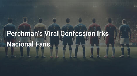 La confessione virale di Perchman infastidisce i tifosi del Nacional