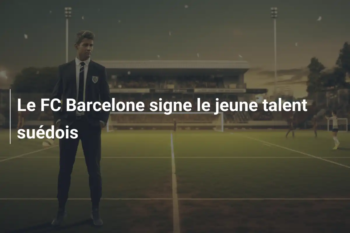 Le FC Barcelone signe le jeune talent suédois