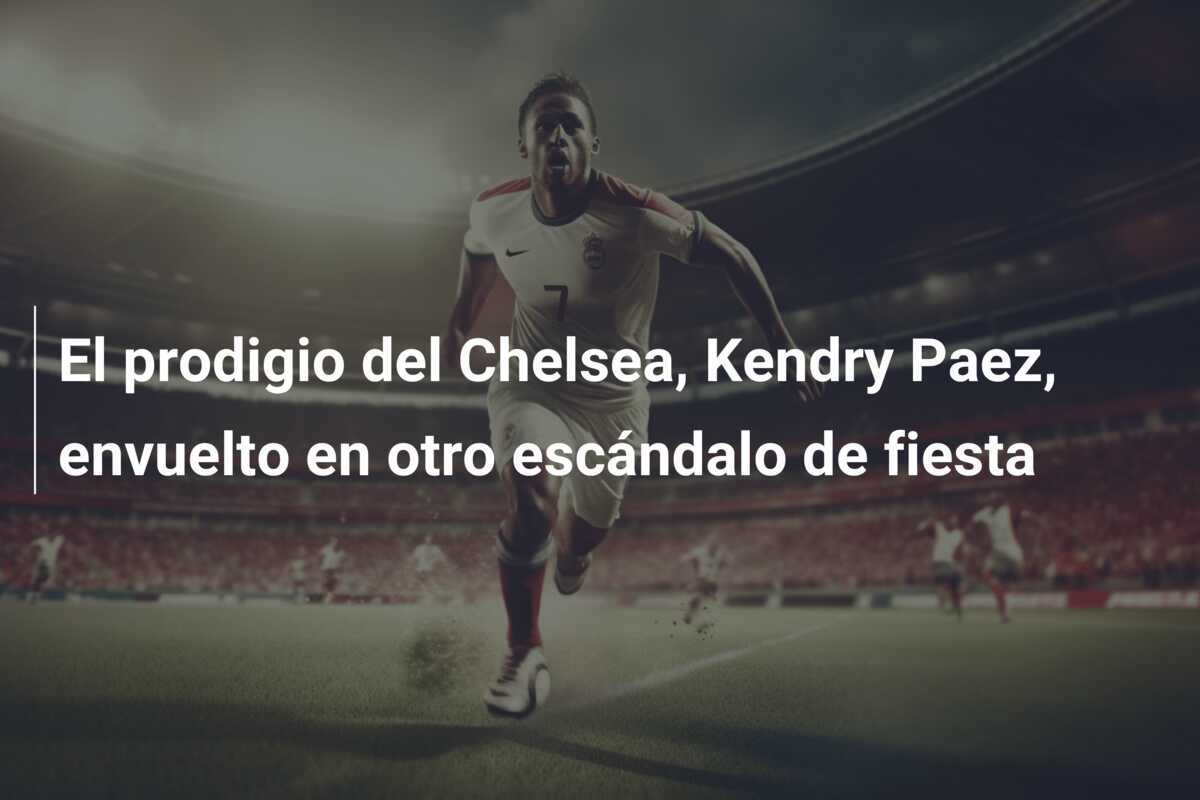 El prodigio del Chelsea, Kendry Paez, envuelto en otro escándalo de fiesta