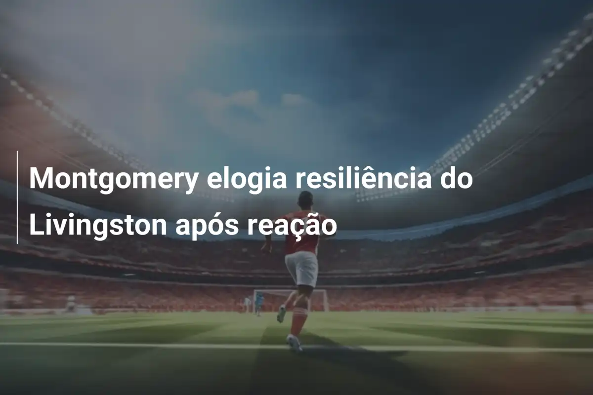 Montgomery elogia resiliência do Livingston após reação