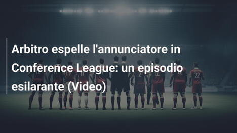 Arbitro espelle l'annunciatore in Conference League: un episodio esilarante (Video)