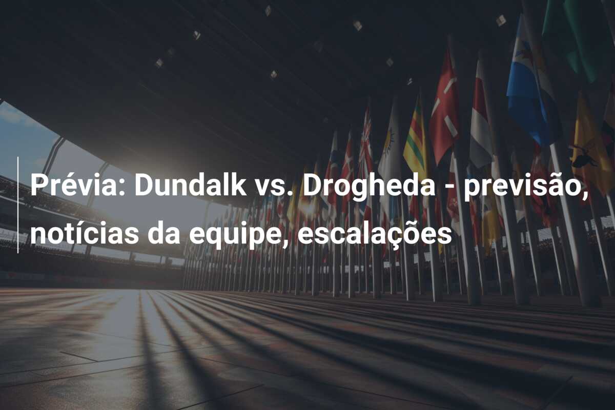 Prévia: Dundalk vs. Drogheda – previsão, notícias da equipe, escalações