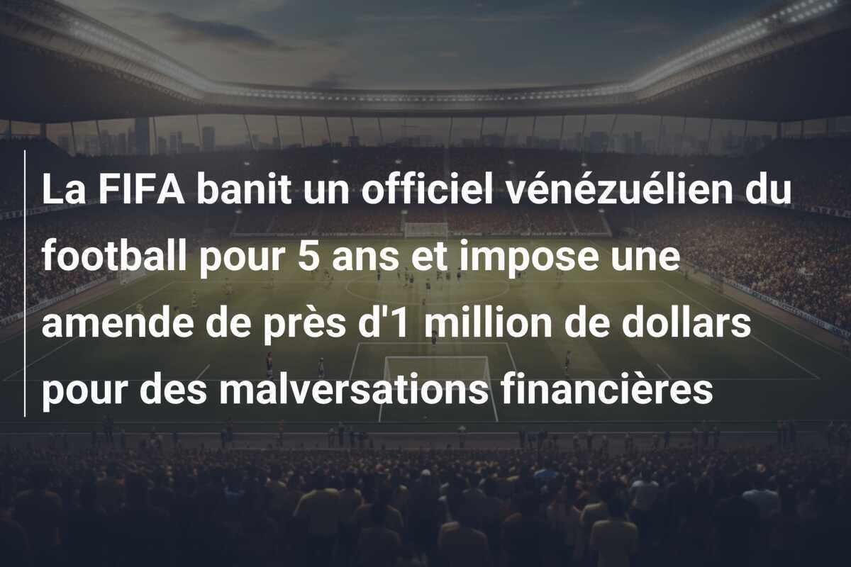 La FIFA banit un officiel vénézuélien du football pour 5 ans et impose une amende de près d'1 million de dollars pour des malversations financières