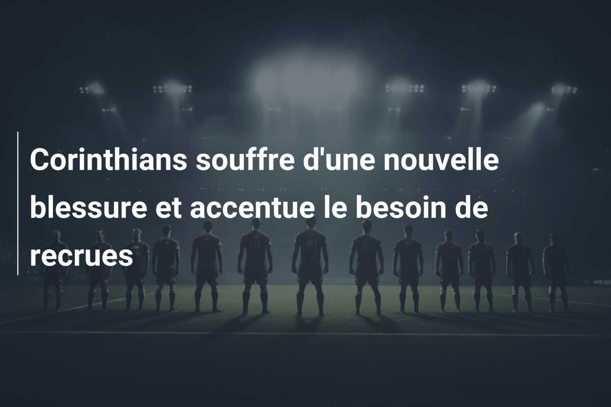 Corinthians souffre d’une nouvelle blessure et accentue le besoin de recrues
