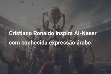 Cristiano Ronaldo inspira Al-Nassr com conhecida expressão árabe