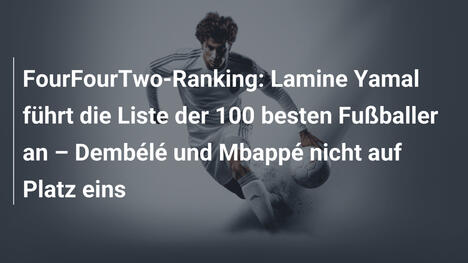 FourFourTwo-Ranking: Lamine Yamal führt die Liste der 100 besten Fußballer an – Dembélé und Mbappé nicht auf Platz eins