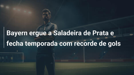 Bayern ergue a Saladeira de Prata e fecha temporada com recorde de gols