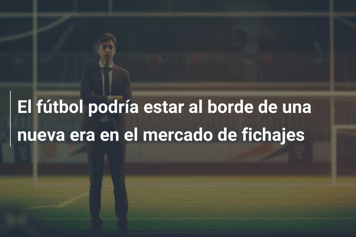 El fútbol podría estar al borde de una nueva era en el mercado de fichajes