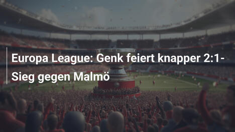 Europa League: Genk feiert knapper 2:1-Sieg gegen Malmö