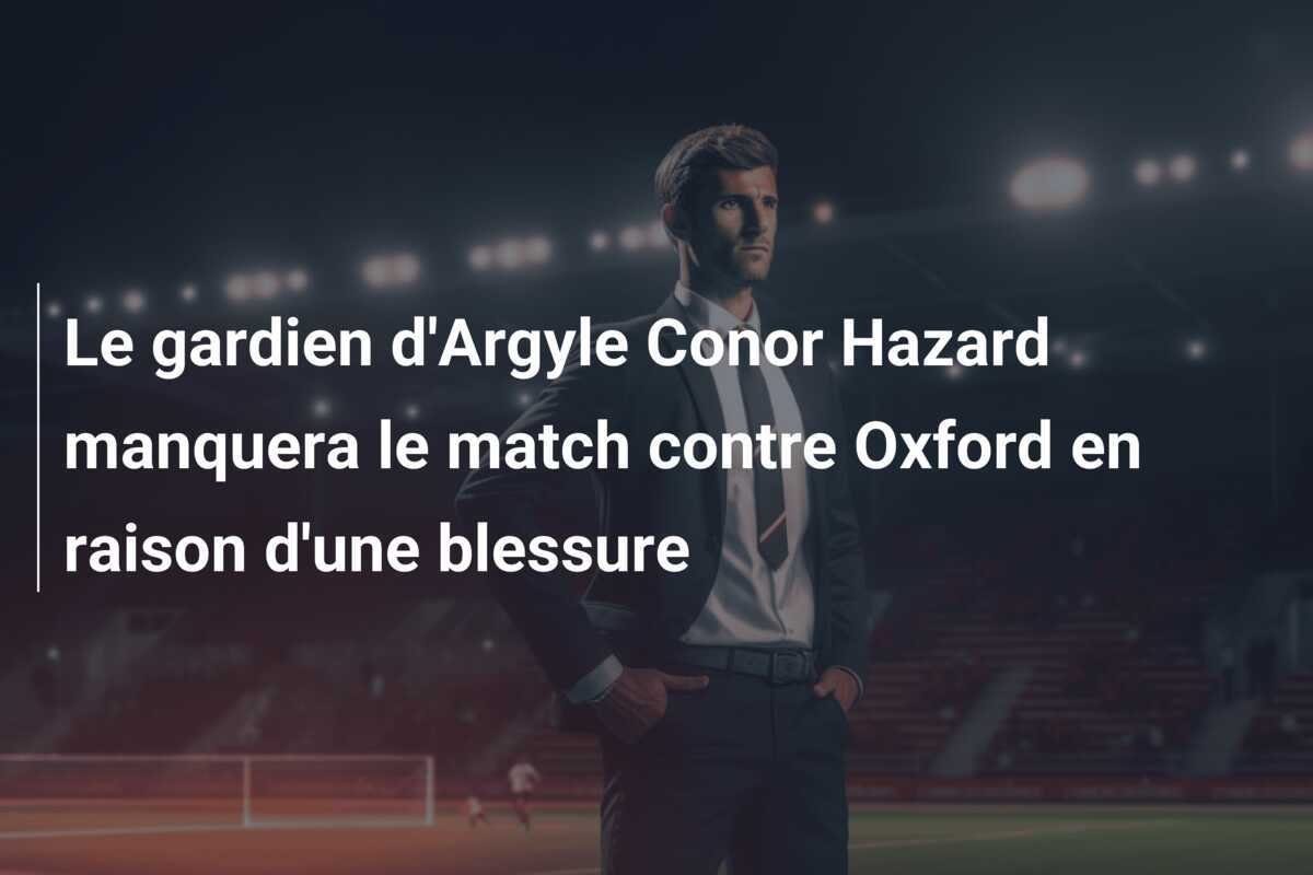 Le gardien d'Argyle Conor Hazard manquera le match contre Oxford en raison d'une blessure