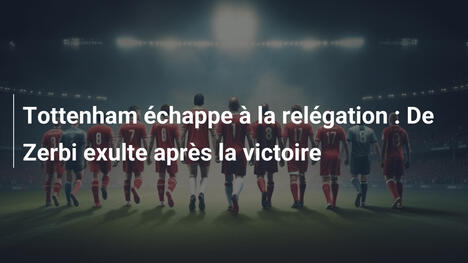 Tottenham échappe à la relégation : De Zerbi exulte après la victoire