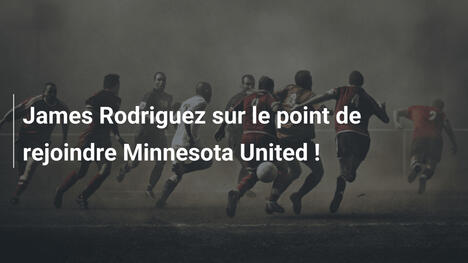 James Rodriguez sur le point de rejoindre Minnesota United !