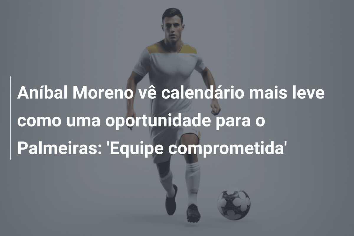 Aníbal Moreno vê calendário mais leve como uma oportunidade para o Palmeiras: ‘Equipe comprometida’