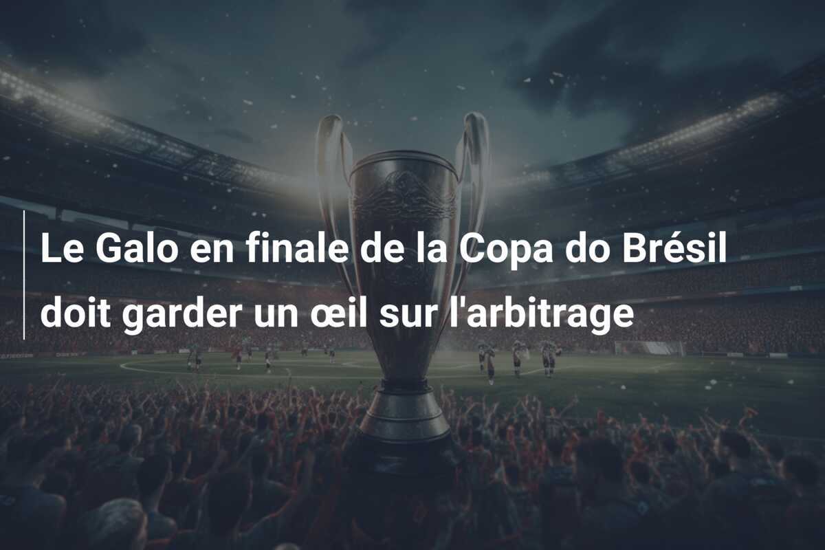 Le Galo en finale de la Copa do Brésil doit garder un œil sur l'arbitrage