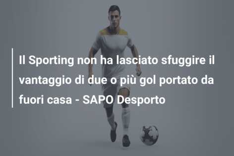 Il Sporting non ha lasciato sfuggire il vantaggio di due o più gol portato da fuori casa – SAPO Desporto