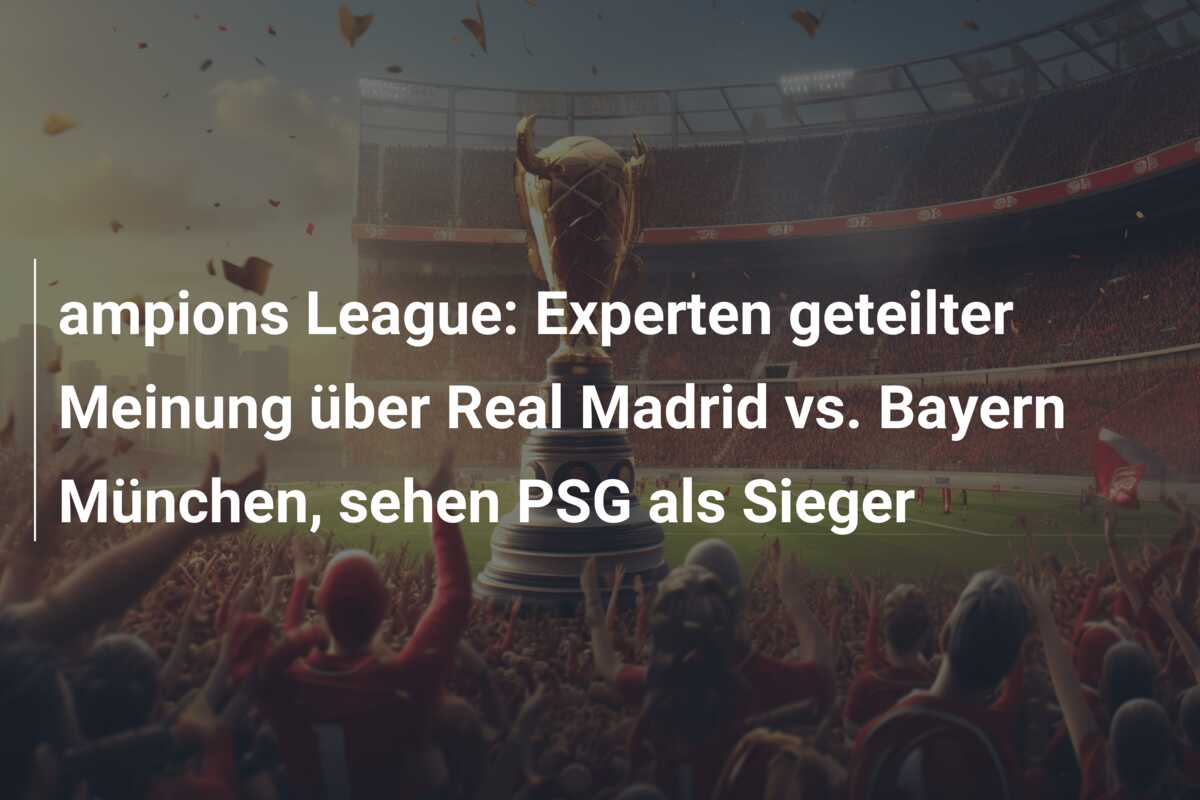 ampions League: Experten geteilter Meinung über Real Madrid vs. Bayern München, sehen PSG als Sieger