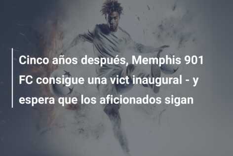 Cinco años después, Memphis 901 FC consigue una vict inaugural – y espera que los aficionados sigan