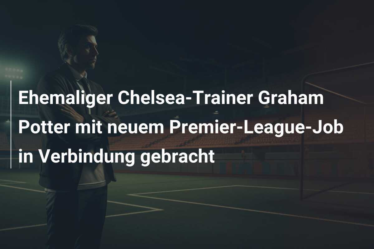 Ehemaliger Chelsea-Trainer Graham Potter mit neuem Premier-League-Job in Verbindung gebracht