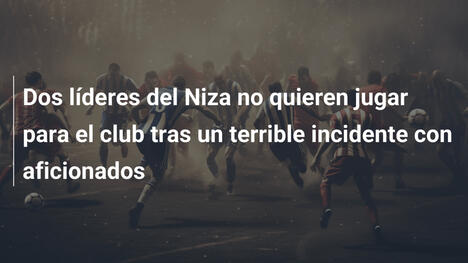 Dos líderes del Niza no quieren jugar para el club tras un terrible incidente con aficionados