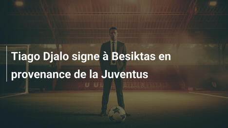 Tiago Djalo signe à Besiktas en provenance de la Juventus