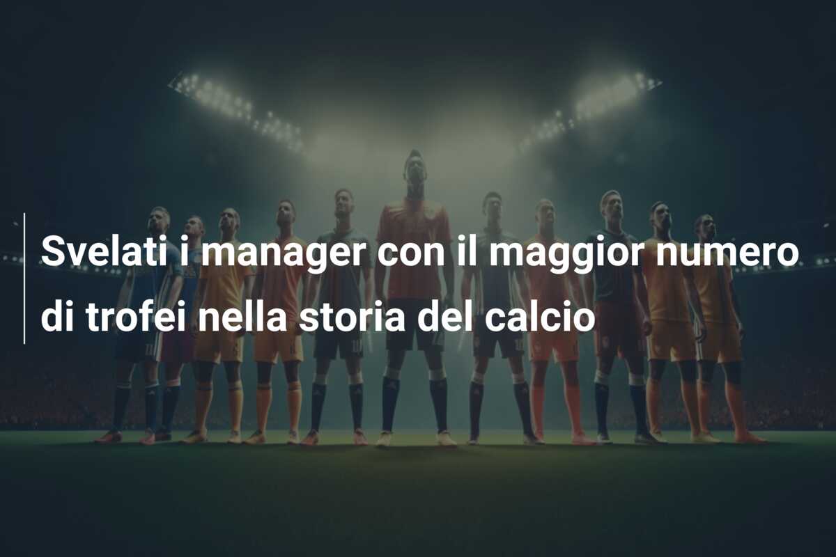 Svelati i manager con il maggior numero di trofei nella storia del calcio