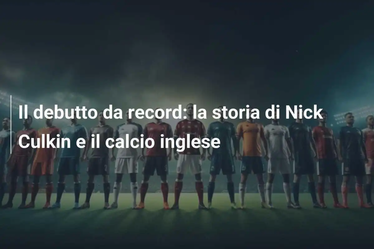 Il debutto da record: la storia di Nick Culkin e il calcio inglese