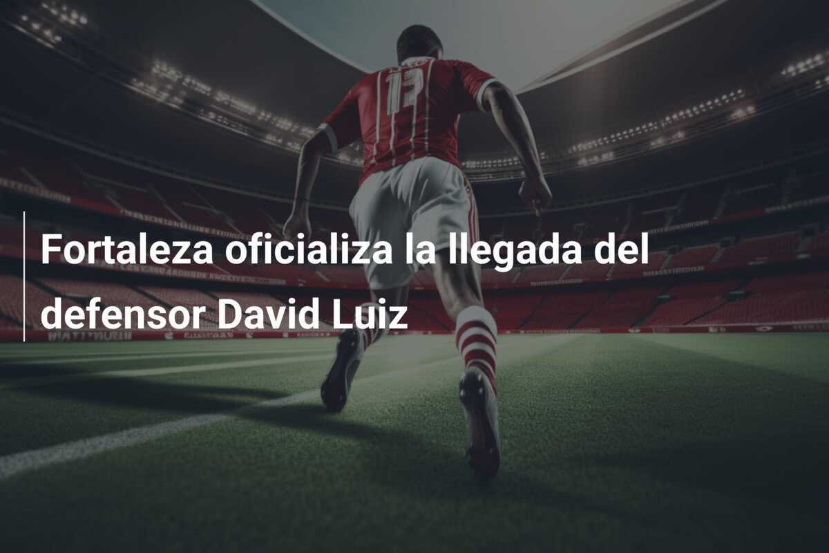 Fortaleza oficializa la llegada del defensor David Luiz
