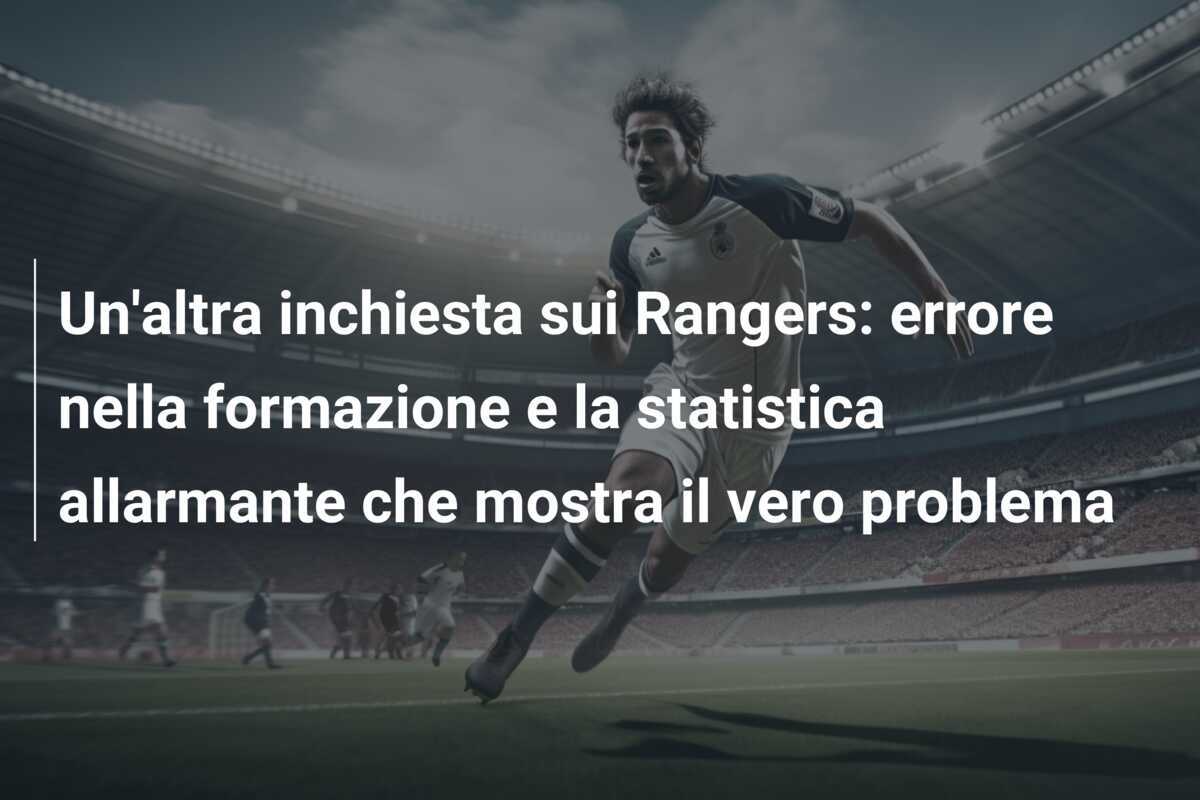 Un'altra inchiesta sui Rangers: errore nella formazione e la statistica allarmante che mostra il vero problema