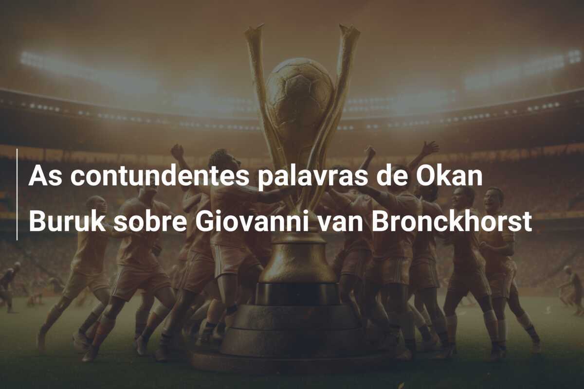 As contundentes palavras de Okan Buruk sobre Giovanni van Bronckhorst