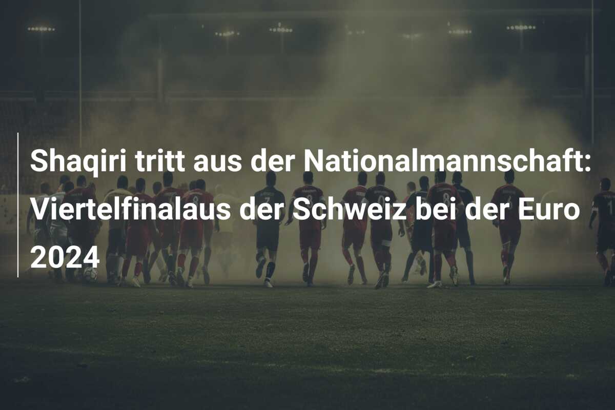 Shaqiri tritt aus der Nationalmannschaft: Viertelfinalaus der Schweiz bei der Euro 2024