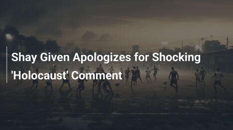 Shay Given Si Scusa per il Commento Shockante sull'Olocausto