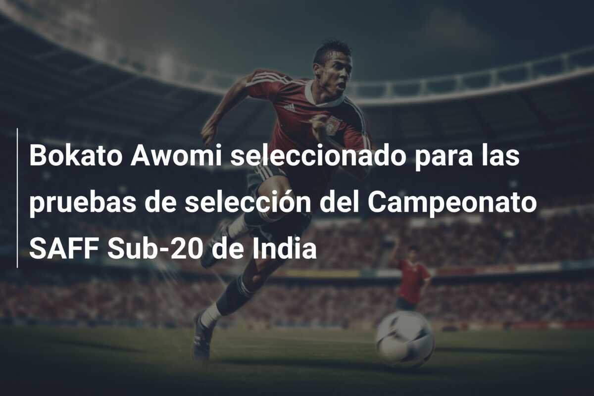 Bokato Awomi seleccionado para las pruebas de selección del Campeonato SAFF Sub-20 de India
