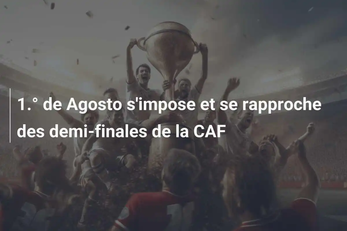 1.° de Agosto s'impose et se rapproche des demi-finales de la CAF