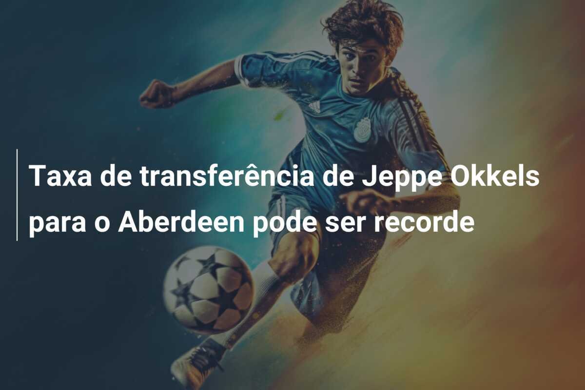 Taxa de transferência de Jeppe Okkels para o Aberdeen pode ser recorde